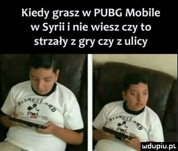 kiedy grasz w puig mobile w syrii i nie wiesz czy to strzały z gry czy z ulicy
