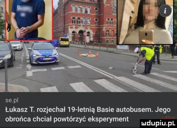 se p łukasz t. rozjechał    ietnią basie autobusem. jego obrońca chciał powtórzyć eksperyment