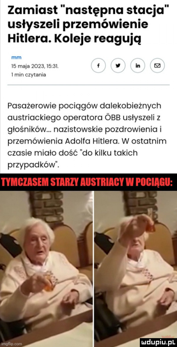 zamiast następna stacja usłyszeli przemówienie hitlera. koleje reagują mm l  maja           . f h m l min czytania pasażerowie pociągów dalekobieżnych austriackiego operatora óbb usłyszeli z głośników. nazistowskie pozdrowienia i przemówienia adolfa hitlera. w ostatnim czasie mialo dość do kilku takich przypadków. tymczasem star austrian w pociagu