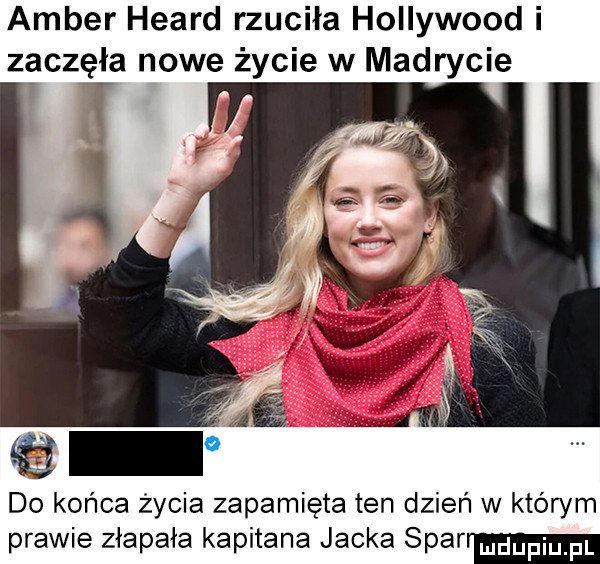 amber heard rzuciła hollywood i zaczęła nowe życie w madrycie do końca życia zapamięta ten dzień w którym prawie złapała kapitana jacka siar