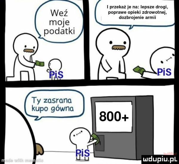 weź moje podatki ty zusrjunu kupo gowno prukaż je na iepsxe drogi poprawe npieki xdmwomei dozbrojenie armii