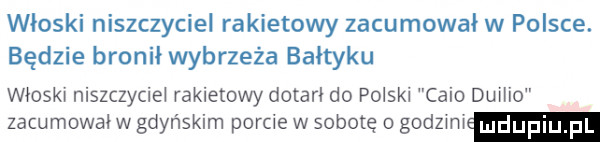 włoski niszczyciel rakietowy zacumowal w polsce. będzie bronił wybrzeża bałtyku wloskl niszczyciel rakietowy dotarl do polski chio duilio zacumowal w gdyńskim porcie w sobotę o gamm