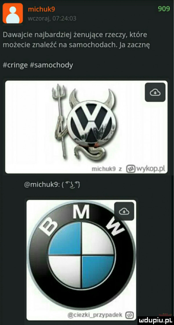 michuk  dawajże mubardzuq zonupce rzeczy k  re mozeme zna cat na samomodach ja zatznq cringe samochody lg mtchukg