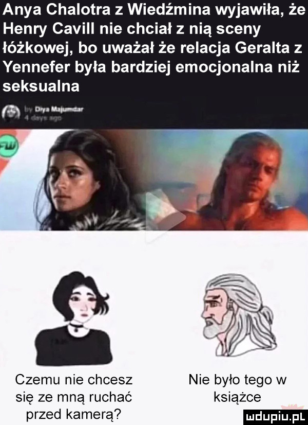 anda chalotra z wiedźmina wyjawiła że henry cavill nie chcial z nią sceny lóżkowej bo uważał że relacja geralda z yennefer była bardziej emocjonalna niż seksualna m aan q czemu nie chcesz nie bylo tego w się ze mną ruchac książce przed kamerą