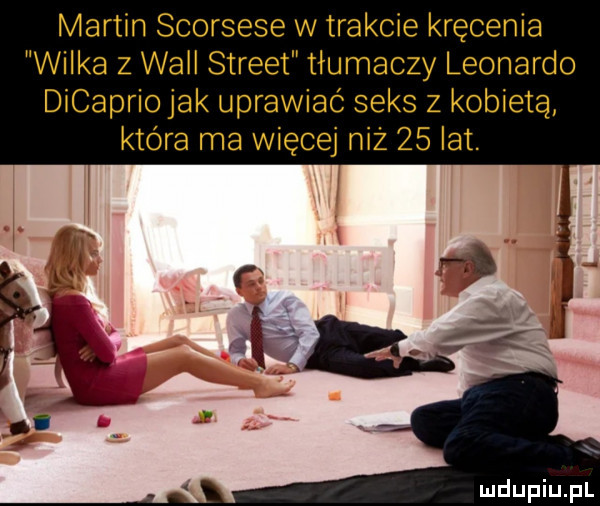 martin scorsese w trakcie kręcenia wilka   will street tłumaczy leonardo dicaprio jak uprawiać seks z kobieta która ma więcej niż    lat
