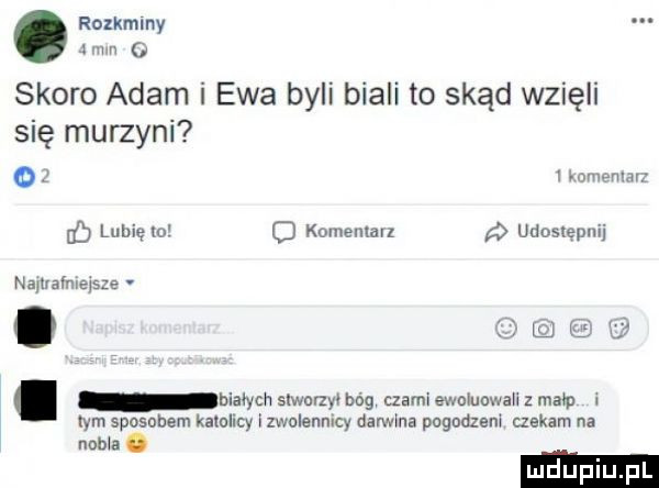 rozkminy x w g skoro adam i ewa byli biali to skąd wzięli się murzyni ox www eb lubię w komeulaiz udoslepnii namafmejsle. hialychslwarzylhóg czsmiewnluawalizmalp tym sposobem katolicy l zwolennicy darwina pogońzenl czekam na nenia