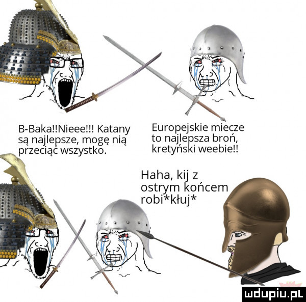 b bakallnieee katany europejskie miecze są najlepsze mogę nią t  nacje sza broń przecząc wszystko. kretyns i weebiell haba kij z ostrym końcem