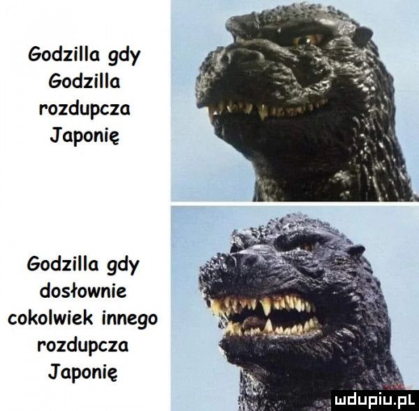 godzilla gdy godzilla rozdupcza japonię godzilla gdy dosłownie cokolwiek innego rozdupcza japonię muleniu tal