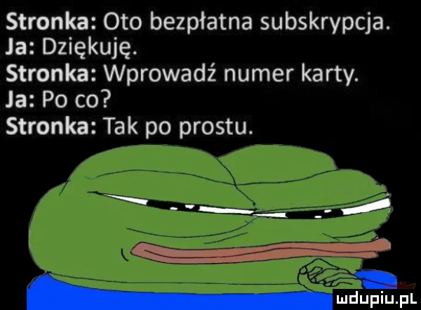 stronka oto bezpłatna subskrypcja. ja dziękuję. stronka wprowadź numer karty. ja po co stronka tak po prestu