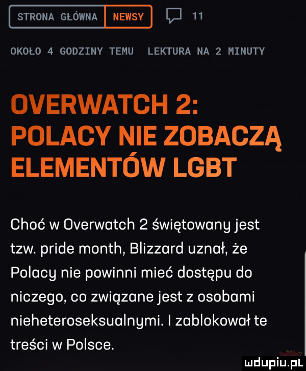 strona główna newsv    okolo   godziny temu lektura na   minutv dverwatch   polacy n ie zobaczą elementow lgbt choć w overwatch   świętowang jest tlw. pride month blizzard uznał że polacy nie powinni mieć dostępu do niczego co związane jest z osobami nieheteroseksualnymi. i zablokował te treści w polsce