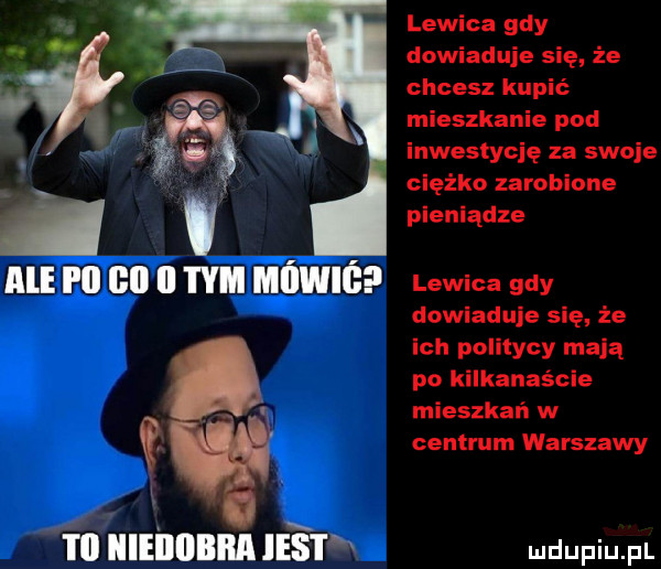 ali i ll bai i ty mi iwiś u w iiieiiiibiia jeep lewica gdy dowiaduje się że chcesz kupić mieszkanie pod inwestycję za swoje ciężko zarobione plenlądze lewica gdy dowiaduje się że ich politycy mają po kilkanaście mieszkań w centrum warszawy