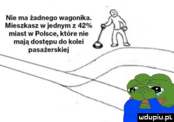 nie ma żadnego wagonika. mieszka w adnym    mln w polsce. które nie mch doiwu do kowel pasażerskie