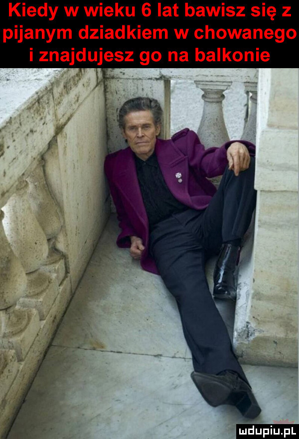 kiedy w wieku   lat bawisz się z pijanym dziadkiem w chowanego i znajduje