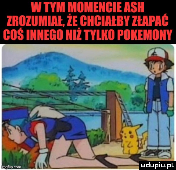 w tym momencie asi iiiijziimiai ie giigiałby lill le boś iniiegii niż i ylkll pokemiiiiy