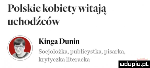 polskie kobiety witają uchodźców kingal unin a sooiolożku puh idy lam pisarka. kryty ziu lilcl xu ku
