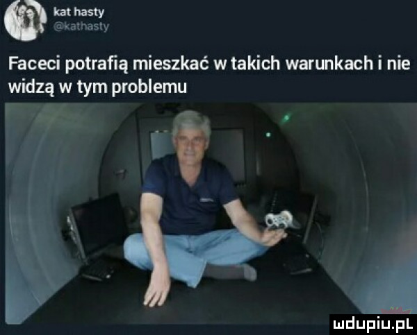 mmm a taihasly faceci potrafią mieszkać w takich warunkach i nie widzą w tym problemu