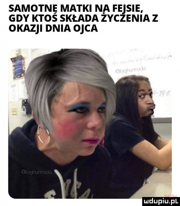 samotnę matki n a fe sie gdy ktos składa zyc elia z okazji dnia ojca t mdupiupl