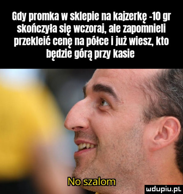 gay plamka w sklepie na kaizeriie  ii gr skończyła si l wcmrai ale npomnieli przekleić eene na półce i iuż wiesz kto bedzie górą przy kasie e a no szalom p m