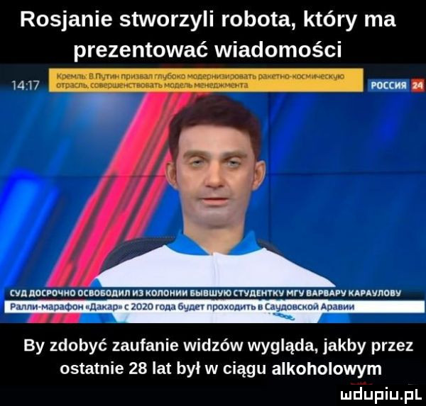 rosjanie stworzyli robota który ma prezentować wiadomości      cen meo m ucmonun norman a udo mammy my nmwv nino y pwn. maximum nada zuza mna guan npomnmn n agaunum am-u pl. by zdobyć zaufanie widzów wygląda jakby przez ostatnie    lat byl w ciągu alkoholowym