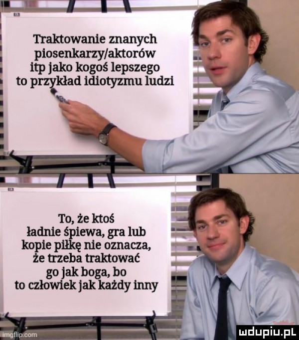 traktowanie znanych piosenkarzy aktorów lep jako kogoś lepszego to przxklad ldlotyzmu ludzi to że ktoś ładnie. ikwa gra lub ko le p nie oznacza e trzeba traktować go jak boga bo to człowiek jak każdy inny