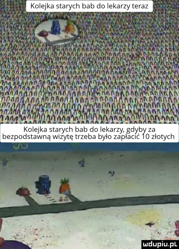 abakankami. abakankami   r kolejka stawch bab do iekarzy teraz m kolejka starych bab do lekarzy gdyby za bezpodstawną wizytę trzeba było zapłauć    złotych