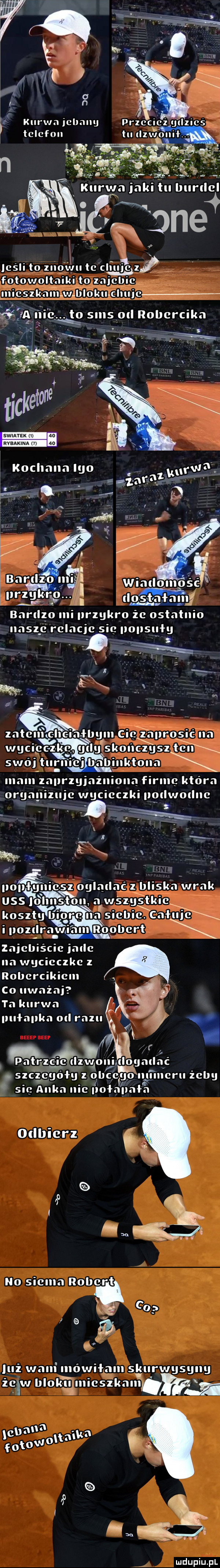 kurwa jebaku przecież iﬁllics telefon tndszo lcśli to znowu to cliułjłelzf fotowoltaiki to zajebie micszkan w l loku chujc m a w na kochana igo tum w gz af    wiadomś gbw. cam b bardzo mi przykro że ostatnio nasze relacje sie popsuju n zak nw a łb mam zaprzyjaźniona firme która organizuje wycieczki podwodne. f  e ę pupą unieąog latać bliska wrak uss ldlmston a wszgsxtkie koszta rt u a siebie. całuje i ozora w roobert zajebiście jade na wycieczke z robercikiem co uważaj xx   ta kurwa uda ka obrazu   l e pat rac ie zw  i loga lać. szczegół j obcetv go numeru żeby sie anka nie połapała odbierz no siema robert   co  .   w leż wam mówiłam skurwusgnu żełw bloku mieszkam m