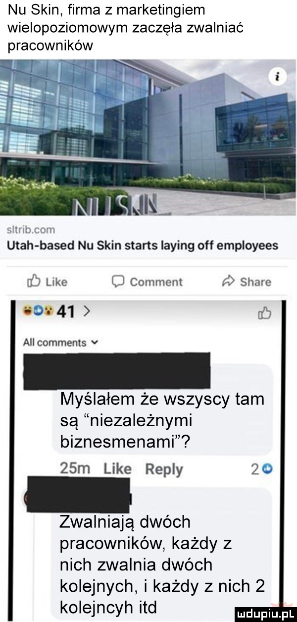 nu skin firma z marketingiem wielopoziomowym zaczęła zwalniać pracowników ibl utah based nu skin seans laying off employees f like o comment stare u    all commenls v myślałem że wszyscy tam są niezależnymi biznesmenami   m like repry   zwalniają dwóch pracowników każdy z nich zwalnia dwóch kolejnych i każdy z nich   kolejncyh ind