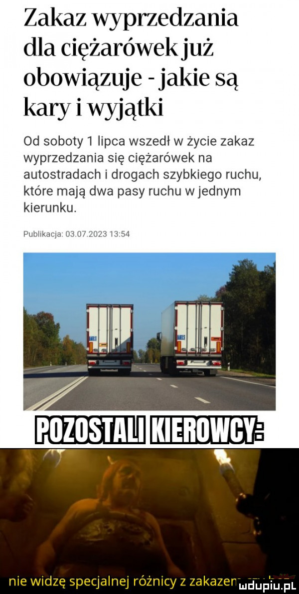 zakaz wyprzedzania dla ciężarówek już obowiązuje jakie są kary i wyjątki od soboty   lipca wszedł w życie zakaz wyprzedzania się ciężarówek na autostradach i drogach szybkiego ruchu które mają dwa pasy ruchu w jednym kierunku. m hifa au. p zostali nie widzę specjalnej różnicy z zakazenmgu f
