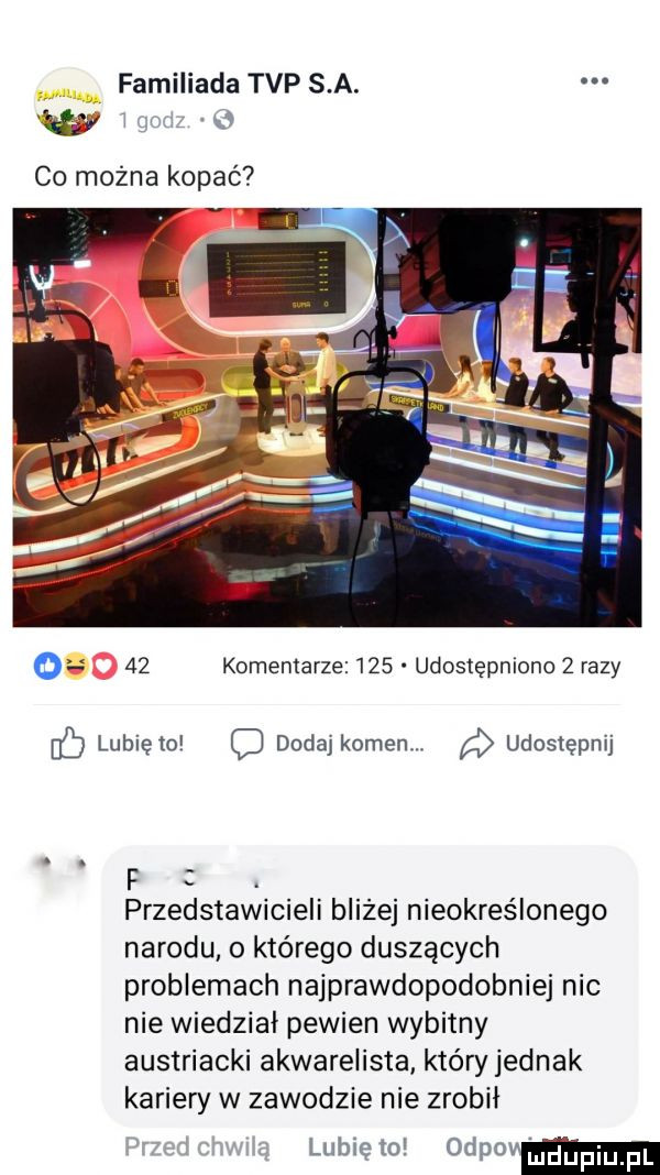 familiada tvp s a. co można kopać ou    komentarze     udostępniono zrazy lubię lol c dodaj kamen a udostępnij f. przedstawicieli bliżej nieokreślonego narodu o którego duszących problemach najprawdopodobniej nic nie wiedział pewien wybitny austriacki akwarelista który jednak kariery w zawodzie nie zrobił lubręto odpalam