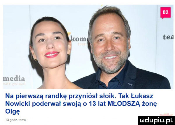 na pierwszą randkę przyniósł słoik. tak łukasz nowicki poderwał swoją o    lat młodszą żonę olgę w m. ludupi