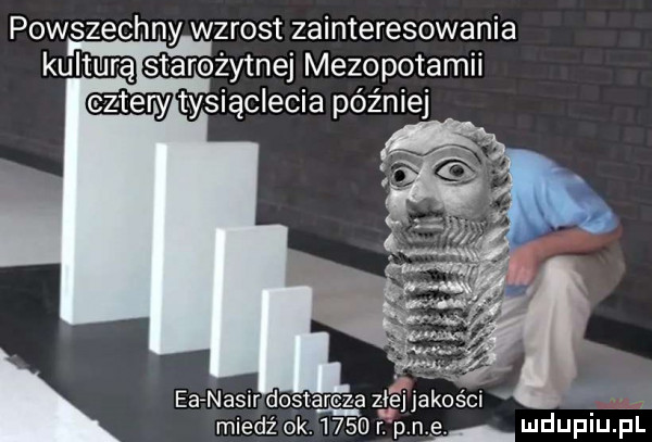 powszechny wzrost zainteresowania kulturą starożytnej mezopotamii wtysiqclecia później eafnasirdostł miedź ok.      r. luduplupl