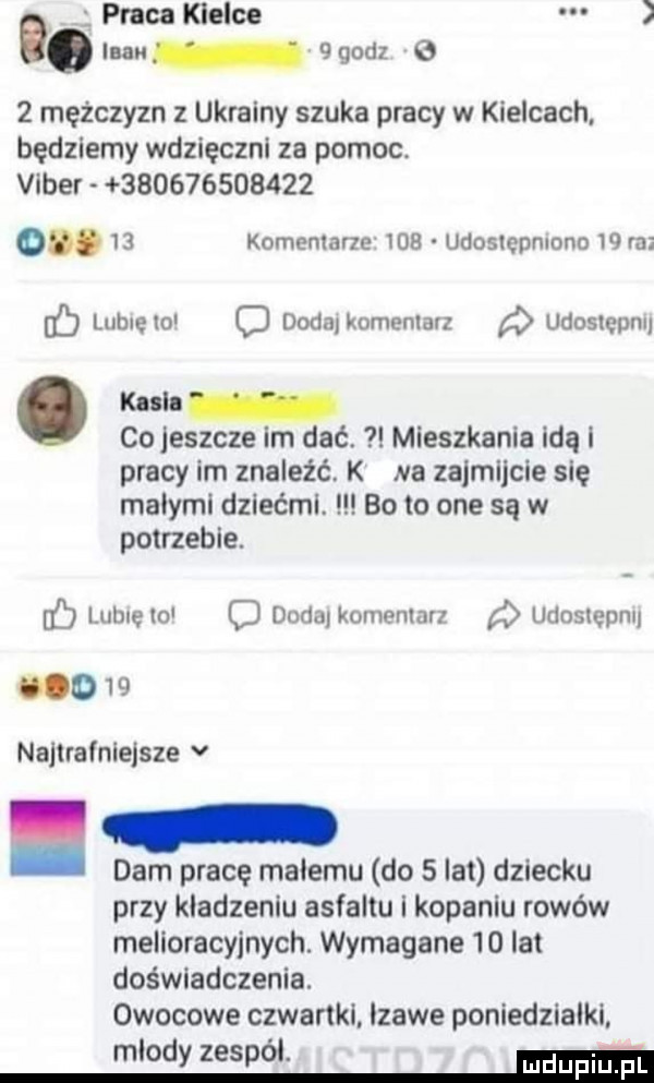 pmcakleice a uu vggodz o   mężczyzn z ukrainy szuka pracy w kielcach będziemy wdzięczni za pomoc. vlber              o.    kominiarze     udosiępniuno    ra c lubiewo o dodaikomenlarz a udoslepnu kula cojeszcze ian dać. mieszkania idą i pracy im znaleźć. k na zajmijcie się malymi dziećmi. bo to one są w potrzebie. f lubiewo o dodaikomeniarz udoslepnu     nallrainleisze v i darn pracę malemu do   lat dziecku przy kladzeniu asfaltu i kopaniu rowów melioracyjnych. wymagane    lai doświadczenia. owocowe czwartki lzawe poniedzialkl mlody zespól