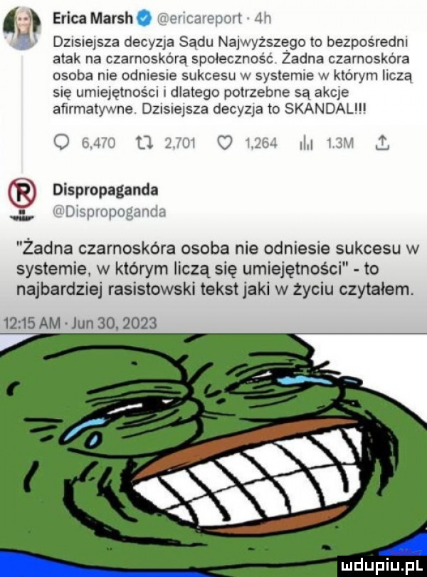 ericamarsh  wrmr nmt jh dzusuelsza decyzja sadu najwyższego to bezposredni atak na czarnoskóra spotecznosć zadna czarnoskóra osoba nie cdmesle sukcesu w systemie w którym licza się umlejęmos m dlatego potrzebne są akce afirmatywne dzisiejszg decyzja to skandal i o h u o dispropaganda uv mev n   tl tu żadna czarnoskóra osoba nie odniesie sukcesu w systemie w którym liczą się umiejętności to najbardziej rasistowski tekst jaki w zyciu czytałem.       am jun