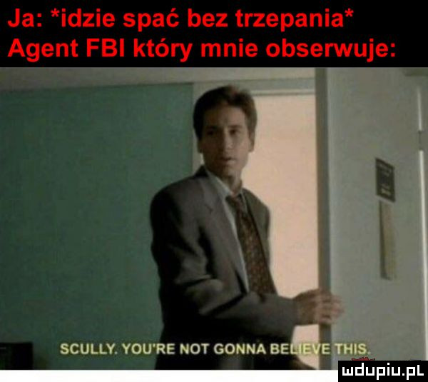 scully. y-u re not gonna be