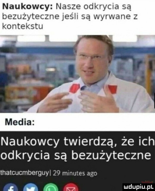 naukowcy nasze odkrycia są bezużyteczne jeśli są wyrwane z kontekstu naukowcy twierdzą że ich odkrycia są bezużyteczne thaicucmberguyi m wfm o i. abakankami