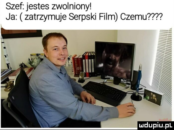 szef jestes zwolniony ja zatrzymuje serbski film czemu