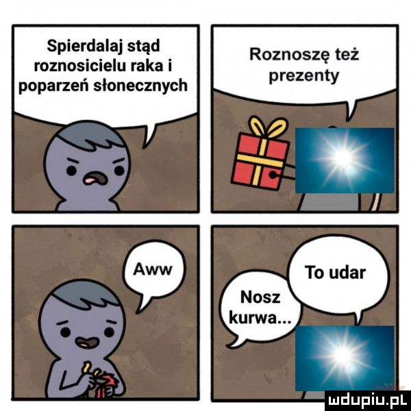 spierdalaj stąd roznosicielu raka i poparzeń słonecznych roznoszę też prezenty