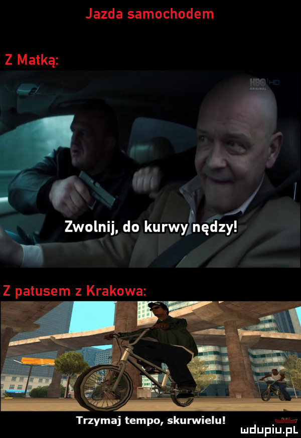 jazda samochodem z matką k i f j zwolnij do kurwylnędzy i z patusem z krakowa   trzymaj tempo skurwielu iwa mduplu pl