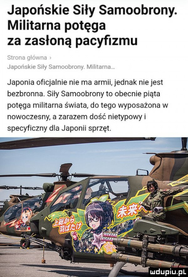 japońskie siły samoobrony. militarna potęga za zasłoną pacyfizmu japonia oficjalnie nie ma armii jednak nie jest bezbronna. siły samoobrony to obecnie piąta potęga militarna świata do tego wyposażona w nowoczesny a zarazem dość nietypowy i specyficzny dla japonii sprzęt