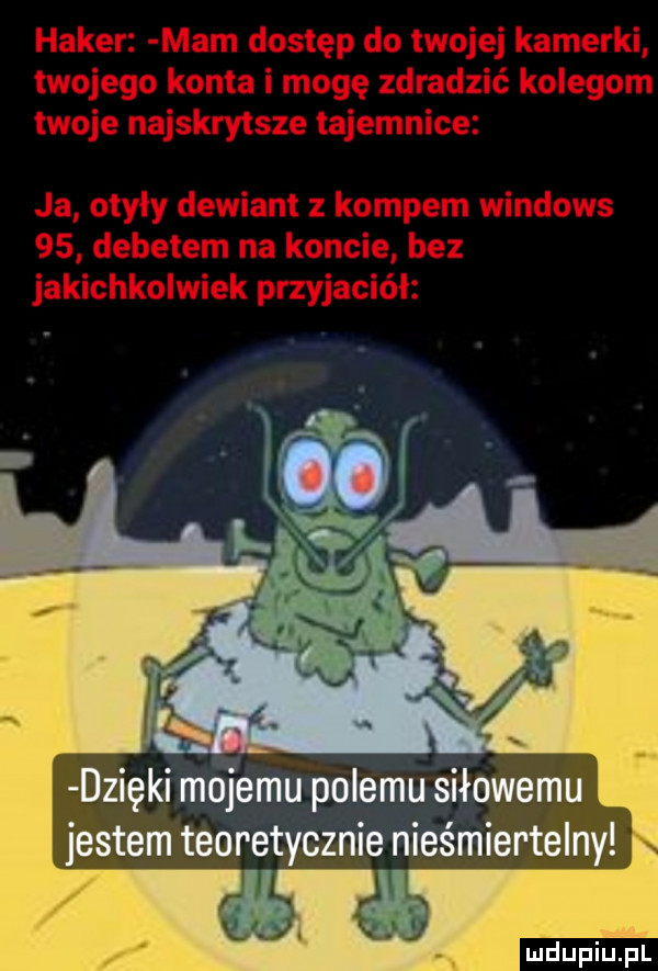dzięki mojemu pelemu siłowemu jestem teoretycznie nieśmiertelny