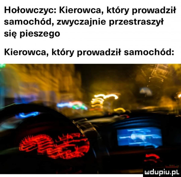 hołowczyc kierowca który prowadził samochód zwyczajnie przestraszył się pieszego kierowca który prowadził samochód
