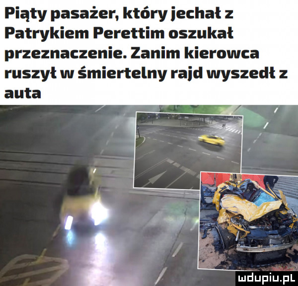 piąty pasażer. który jechał patrykiem perettim oszukał przeznaczenie. zanim kierowca ruszył w śmiertelny raid wyszedł z auta