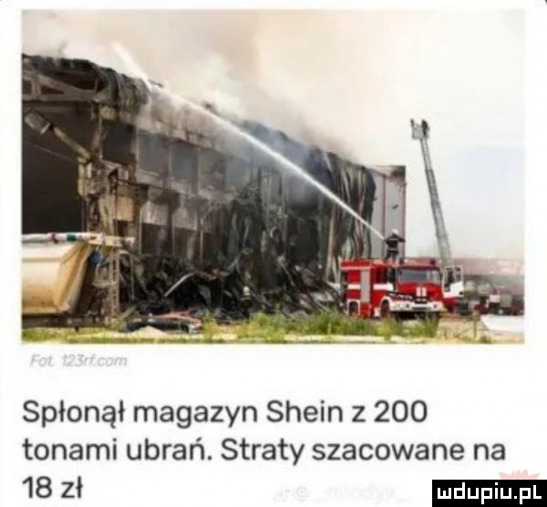 spłonął magazyn stein z     tonami ubrań. straty szacowane na   zł