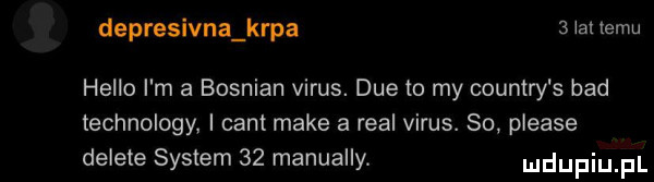 depresivna kapa   lai izmu hello i m a busnian vitus. dce to my country s bad technology i cant make a real vitus. su please delete system    manualny