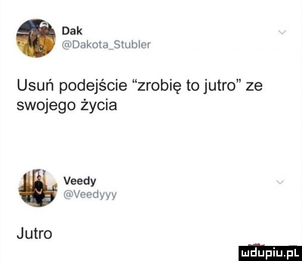dek dakota slubler usuń podejście zrobię to jutro ze swojego życia veedy w ve edyty jutro