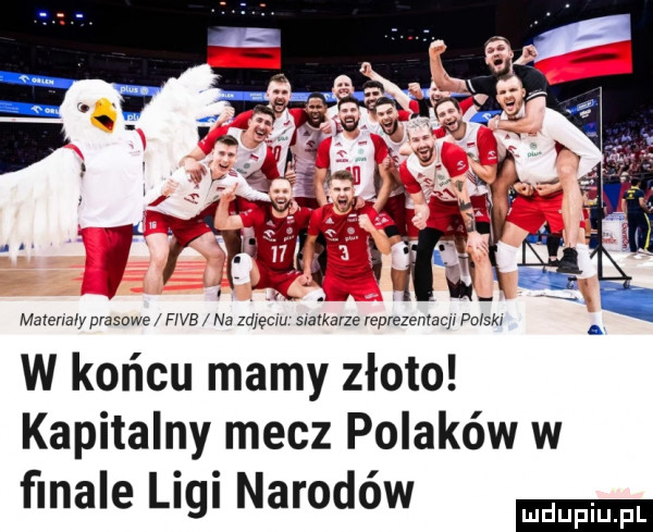 mammary prasowe nas na zalew siatkarze reprezemac r polak w końcu mamy złoto kapitalny mecz polaków w ﬁnale l g narodow