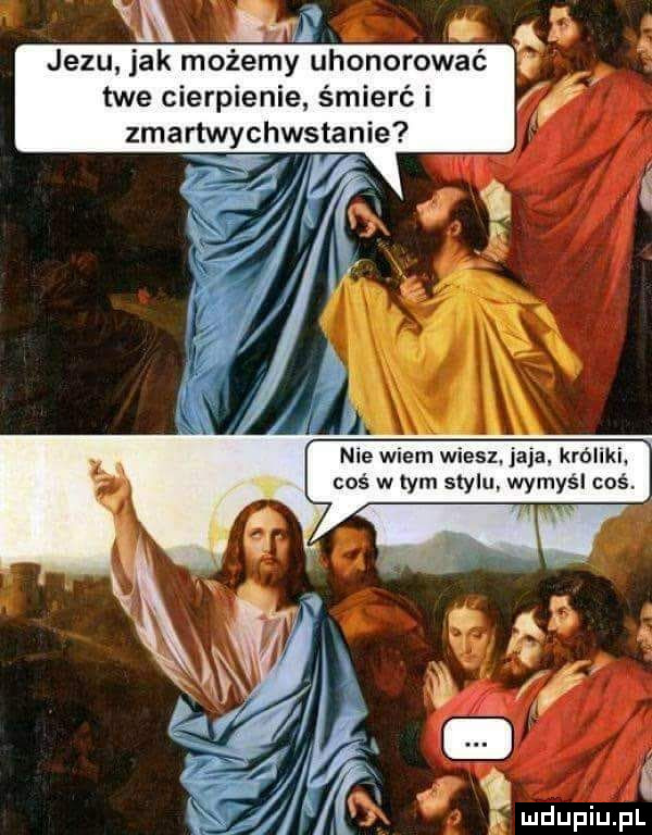 ę aol. jezu jak możemy uhonorować twe cierpienie śmierć i zmartwychwstanie