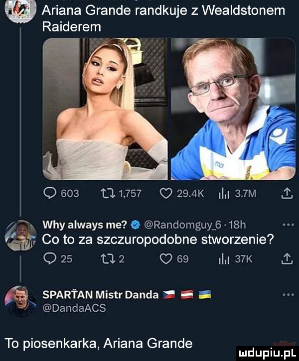 ariana grande randkuje z wealdstonem rainerem                   k    m whyalways me. randomguy     h co to za szczuropodobne stworzenie o    o   o      k   spartan mistr dynda i dandaacs to piosenkarka ariana grande. mduplu pl