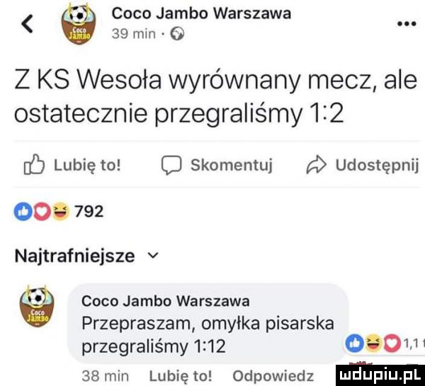 coco jamko warszawa.    min z ks wesoła wyrównany mecz ale ostatecznie przegraliśmy     f lubię to c skomentuj d udostępnij ooo     najtrafniejsze v coco jamka warszawa przepraszam omyłka pisarska przegraliśmy             mm lunięto odpowiedz