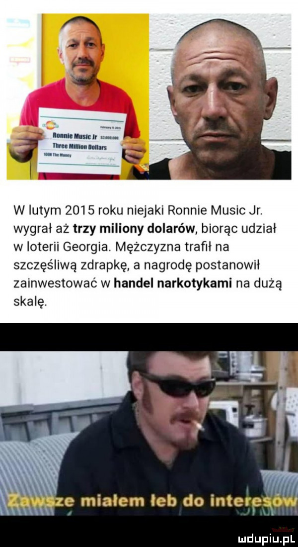 h w lutym      roku niejaki rennie mulic jr. wygrał aż trzy miliony dolarów biorąc udział w loterii georgia. mężczyzna trafił na szczęśliwą zdrapkę a nagrodę postanowił zainwestować w handel narkotykami na dużą skalę. abakankami e mialem leb do imetp